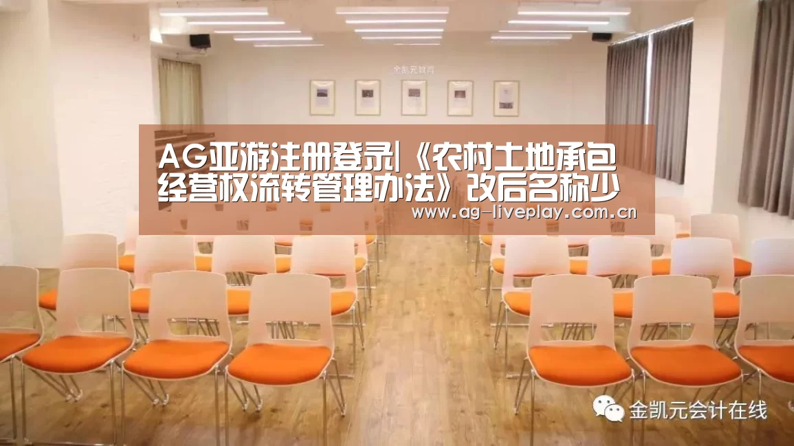 AG亚游注册登录|《农村土地承包经营权流转管理办法》改后名称少了“承包”二字,究竟有何变化?(图1) AG亚游