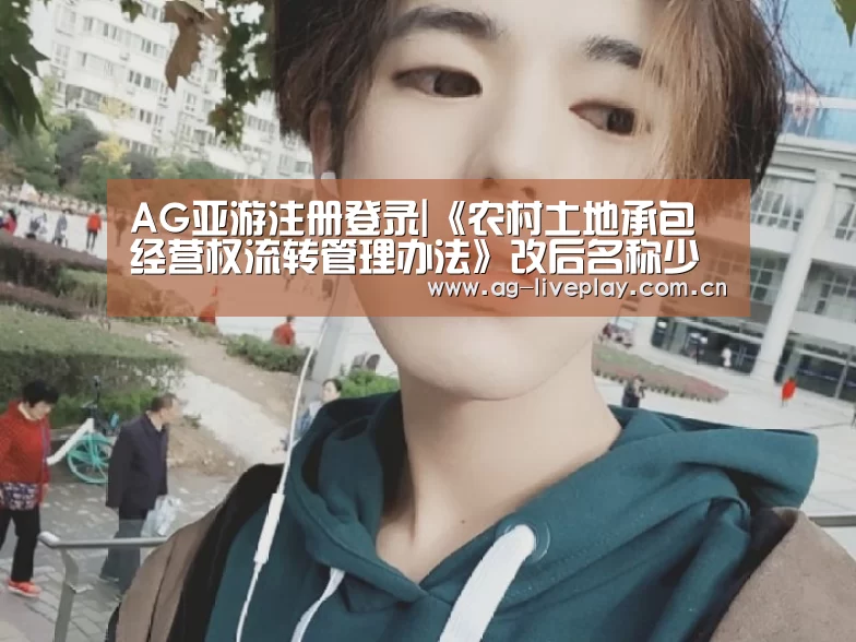AG亚游注册登录|《农村土地承包经营权流转管理办法》改后名称少了“承包”二字,究竟有何变化?(图3) AG亚游帮助中心
